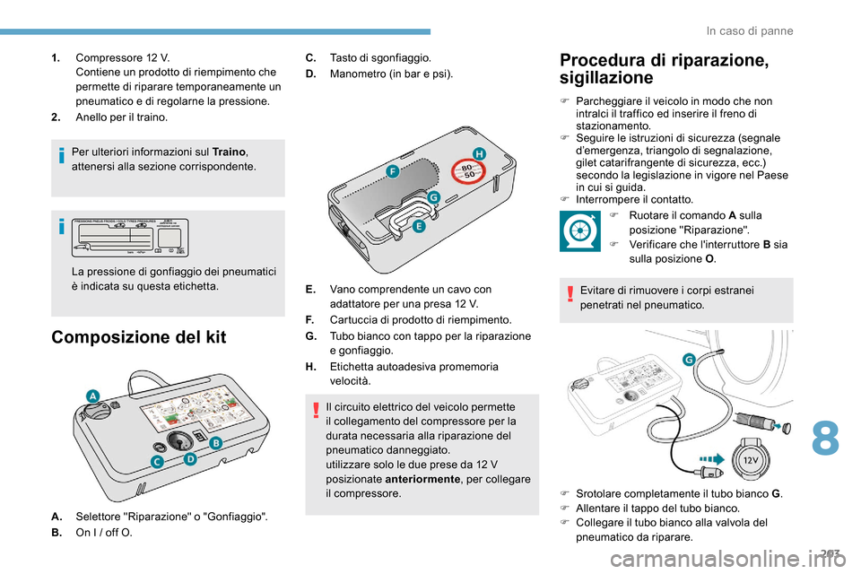 Peugeot Expert 2019  Manuale del proprietario (in Italian) 203
1.Compressore 12 V.
Contiene un prodotto di riempimento che 
permette di riparare temporaneamente un 
pneumatico e di regolarne la pressione.
2. Anello per il traino.
Per ulteriori informazioni su