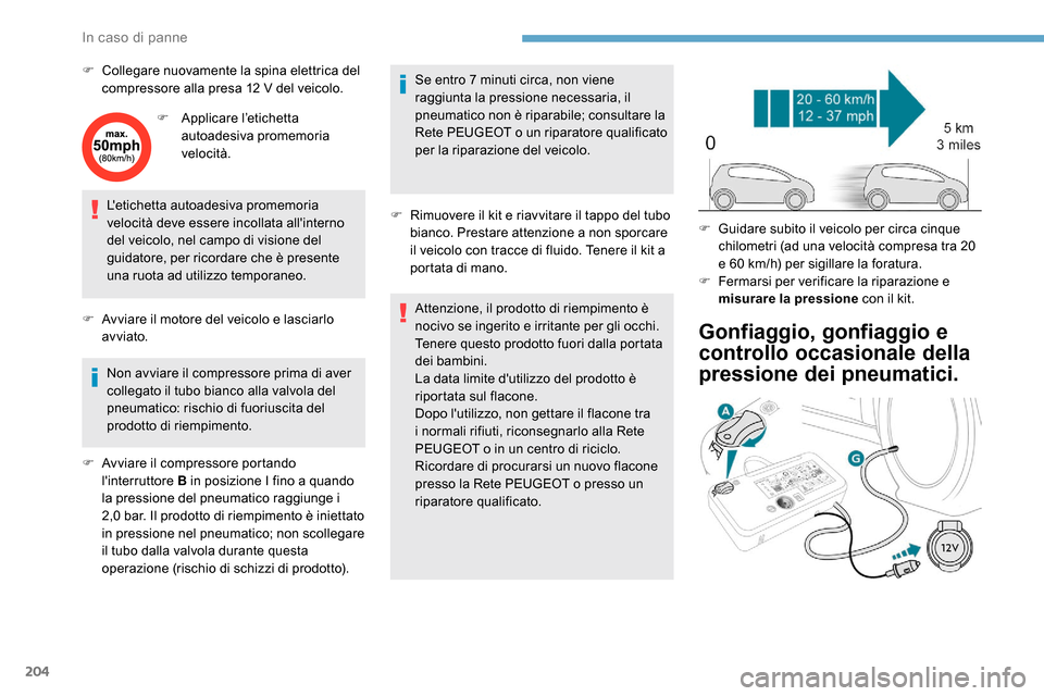 Peugeot Expert 2019  Manuale del proprietario (in Italian) 204
F Collegare nuovamente la spina elettrica del compressore alla presa 12 V del veicolo.
F
 
A
 pplicare l’etichetta 
autoadesiva promemoria 
velocità.
Letichetta autoadesiva promemoria 
velocit