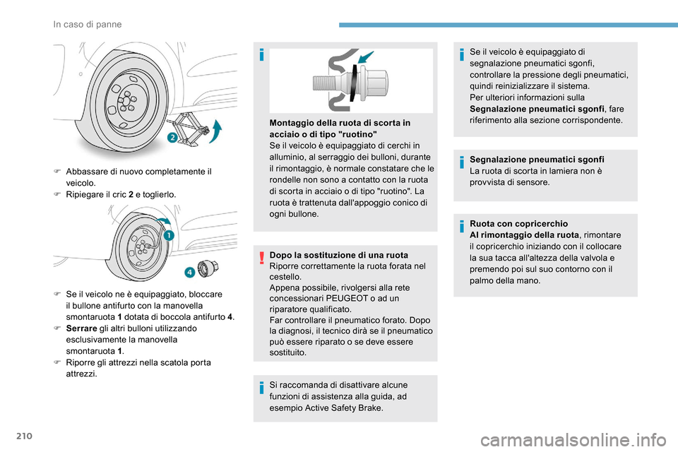 Peugeot Expert 2019  Manuale del proprietario (in Italian) 210
F Abbassare di nuovo completamente il veicolo.
F
 
R
 ipiegare il cric 2 e toglierlo.
F
 
S
 e il veicolo ne è equipaggiato, bloccare 
il bullone antifurto con la manovella 
smontaruota 1 dotata 
