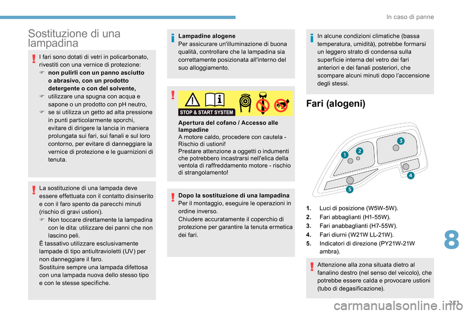 Peugeot Expert 2019  Manuale del proprietario (in Italian) 211
Sostituzione di una 
lampadina
I fari sono dotati di vetri in policarbonato, 
rivestiti con una vernice di protezione:
F 
n
 on pulirli con un panno asciutto 
o abrasivo, con un prodotto 
detergen