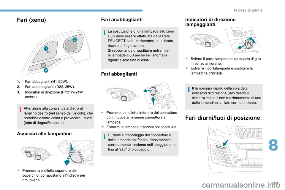 Peugeot Expert 2019  Manuale del proprietario (in Italian) 213
Fari (xeno)
1.Fari abbaglianti (H1-55W).
2. Fari anabbaglianti (D8S-25W).
3. Indicatori di direzione (PY21W-21W 
ambr a).
Attenzione alla zona situata dietro al 
fanalino destro (nel senso del vei