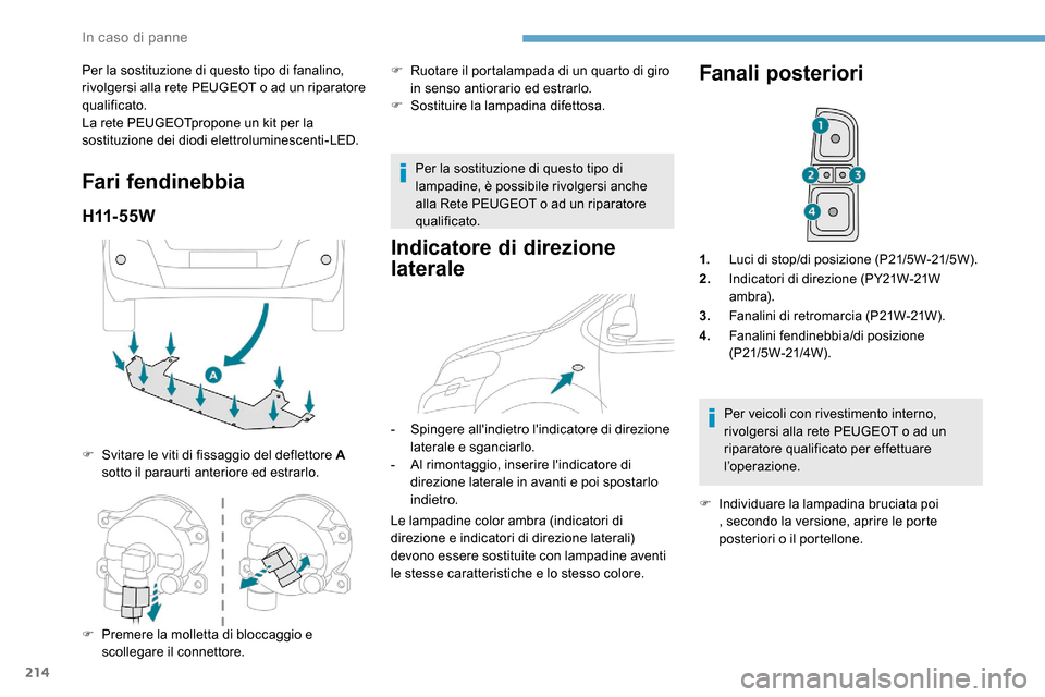 Peugeot Expert 2019  Manuale del proprietario (in Italian) 214
Per la sostituzione di questo tipo di fanalino, 
rivolgersi alla rete PEUGEOT o ad un riparatore 
qualificato.
La rete PEUGEOTpropone un kit per la 
sostituzione dei diodi elettroluminescenti-LED.