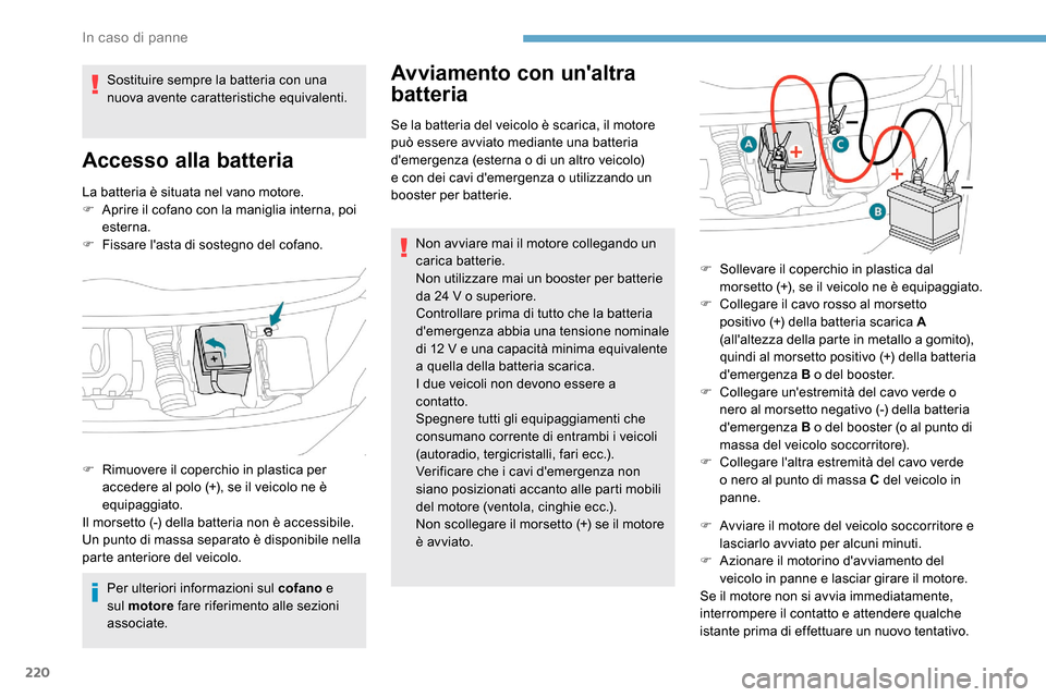 Peugeot Expert 2019  Manuale del proprietario (in Italian) 220
La batteria è situata nel vano motore.
F A prire il cofano con la maniglia interna, poi 
esterna.
F
 
F
 issare lasta di sostegno del cofano.
Per ulteriori informazioni sul cofano  e 
sul motore