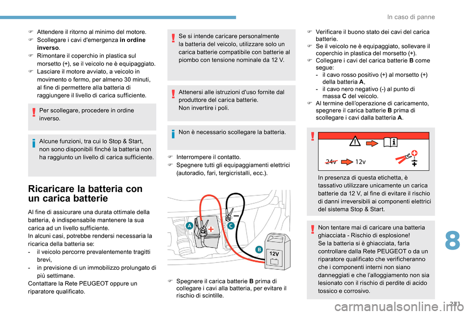 Peugeot Expert 2019  Manuale del proprietario (in Italian) 221
24v 12v
F Attendere il ritorno al minimo del motore.
F S collegare i cavi demergenza in ordine 
inverso .
F
 
R
 imontare il coperchio in plastica sul 
morsetto (+), se il veicolo ne è equipaggi