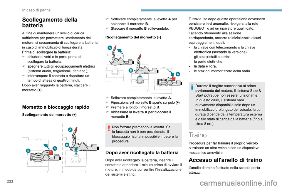Peugeot Expert 2019  Manuale del proprietario (in Italian) 222
Scollegamento della 
batteria
Al fine di mantenere un livello di carica 
sufficiente per permettere lavviamento del 
motore, si raccomanda di scollegare la batteria 
in caso di immobilizzo di lun