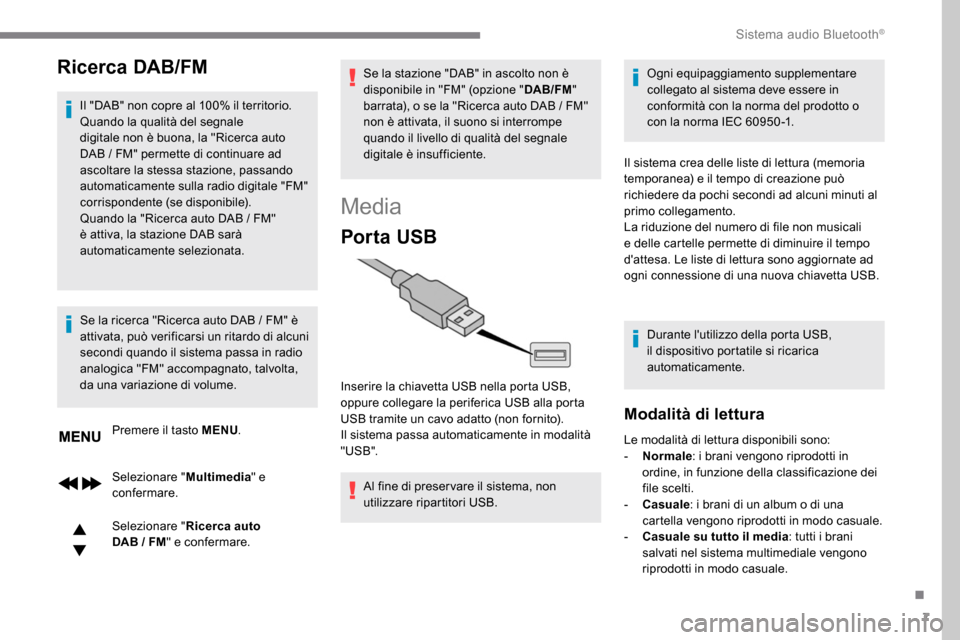 Peugeot Expert 2019  Manuale del proprietario (in Italian) 7
Ricerca DAB/FM
Il "DAB" non copre al 100% il territorio.
Quando la qualità del segnale 
digitale non è buona, la "Ricerca auto 
DAB  /   FM" permette di continuare ad 
ascoltare la stessa stazione