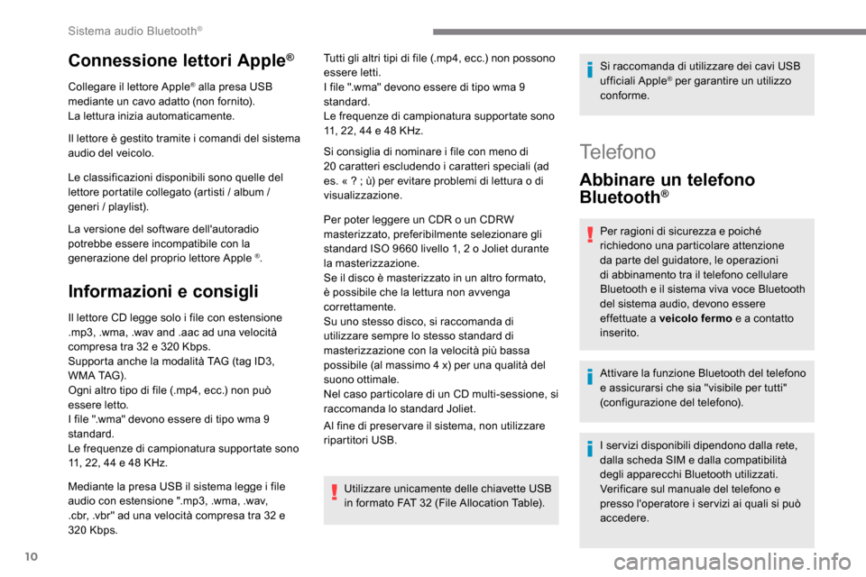 Peugeot Expert 2019  Manuale del proprietario (in Italian) 10
Connessione lettori Apple®
Collegare il lettore Apple® alla presa USB 
mediante un cavo adatto (non fornito).
La lettura inizia automaticamente.
Il lettore è gestito tramite i comandi del sistem