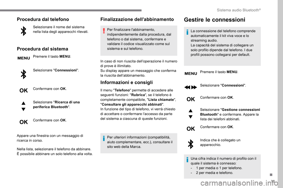 Peugeot Expert 2019 Manuale del proprietario (in Italian) 11
Procedura dal telefono
Selezionare il nome del sistema
nella lista degli apparecchi rilevati.
Procedura dal sistema
Premere il tasto MENU.
Selezionare " Connessioni".
Confermare con OK.
Selezionar Peugeot Expert 2019 Manuale del proprietario (in Italian) 11
Procedura dal telefono
Selezionare il nome del sistema
nella lista degli apparecchi rilevati.
Procedura dal sistema
Premere il tasto MENU.
Selezionare " Connessioni".
Confermare con OK.
Selezionar