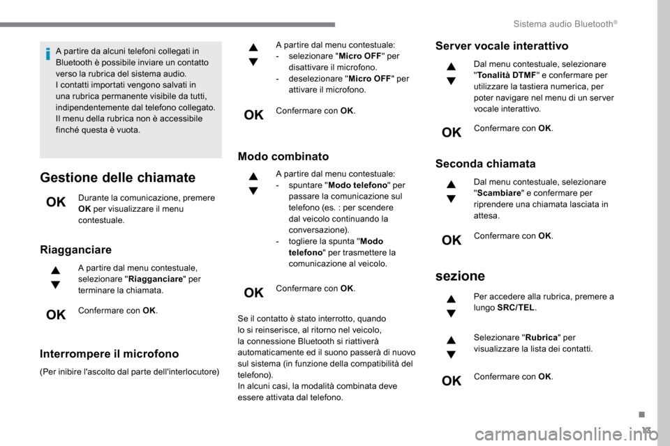 Peugeot Expert 2019 Manuale del proprietario (in Italian) 13
A partire da alcuni telefoni collegati in
Bluetooth è possibile inviare un contatto
verso la rubrica del sistema audio.
I contatti importati vengono salvati in
una rubrica permanente visibile d Peugeot Expert 2019 Manuale del proprietario (in Italian) 13
A partire da alcuni telefoni collegati in
Bluetooth è possibile inviare un contatto
verso la rubrica del sistema audio.
I contatti importati vengono salvati in
una rubrica permanente visibile d