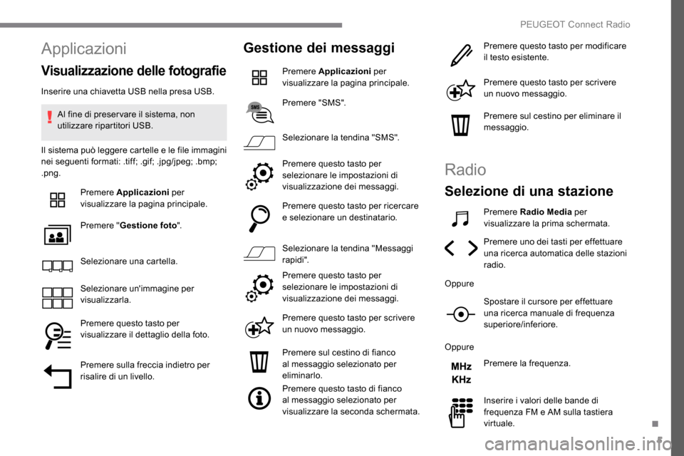 Peugeot Expert 2019 Manuale del proprietario (in Italian) 5
Applicazioni
Visualizzazione delle fotografie
Inserire una chiavetta USB nella presa USB.Al fine di preser vare il sistema, non
utilizzare ripartitori USB.
Il sistema può leggere cartelle e le fil Peugeot Expert 2019 Manuale del proprietario (in Italian) 5
Applicazioni
Visualizzazione delle fotografie
Inserire una chiavetta USB nella presa USB.Al fine di preser vare il sistema, non
utilizzare ripartitori USB.
Il sistema può leggere cartelle e le fil