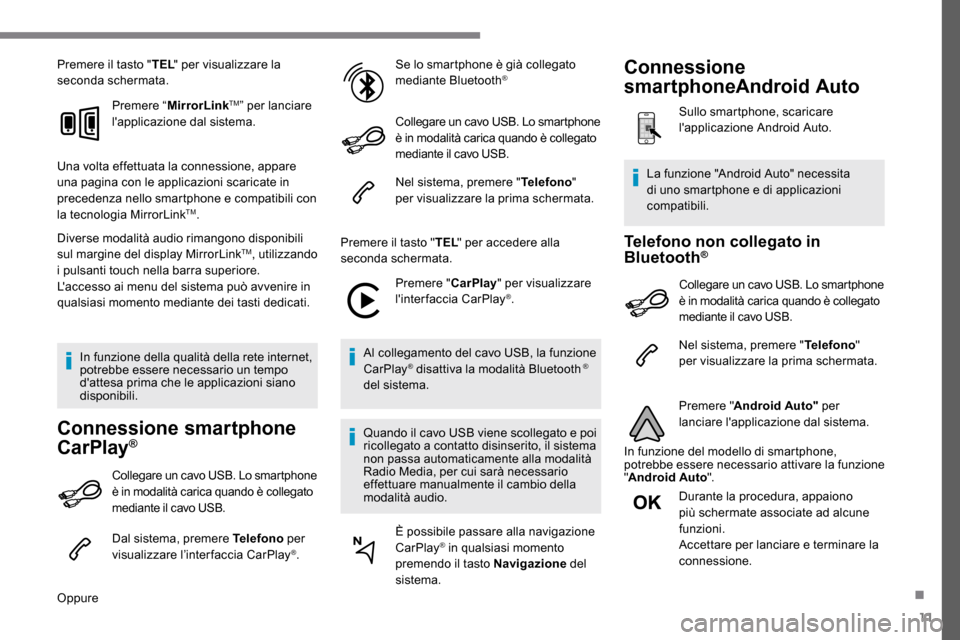 Peugeot Expert 2019 Manuale del proprietario (in Italian) 11
Premere il tasto "TEL" per visualizzare la
seconda schermata.
Premere “ MirrorLink
TM” per lanciare
lapplicazione dal sistema.
Una volta effettuata la connessione, appare
una pagina con le Peugeot Expert 2019 Manuale del proprietario (in Italian) 11
Premere il tasto "TEL" per visualizzare la
seconda schermata.
Premere “ MirrorLink
TM” per lanciare
lapplicazione dal sistema.
Una volta effettuata la connessione, appare
una pagina con le