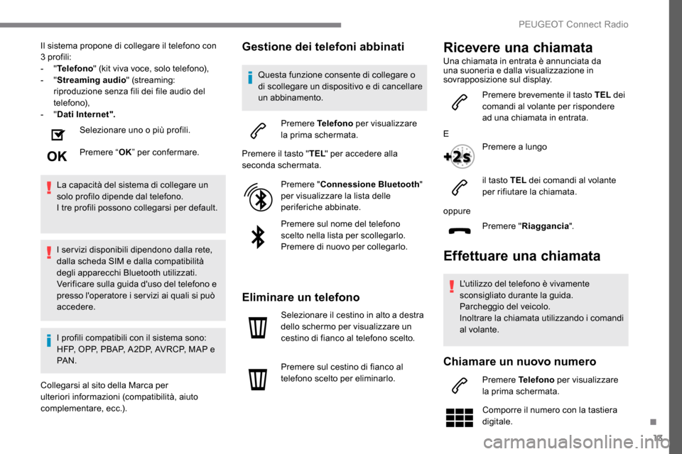 Peugeot Expert 2019 Manuale del proprietario (in Italian) 13
Il sistema propone di collegare il telefono con
3 profili:
- "Telefono " (kit viva voce, solo telefono),
-
"Streaming audio " (streaming:
riproduzione senza fili dei file audio del
telefono), Peugeot Expert 2019 Manuale del proprietario (in Italian) 13
Il sistema propone di collegare il telefono con
3 profili:
- "Telefono " (kit viva voce, solo telefono),
-
"Streaming audio " (streaming:
riproduzione senza fili dei file audio del
telefono),