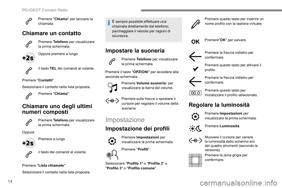 Peugeot Expert 2019 Manuale del proprietario (in Italian) 14
Premere "Chiama" per lanciare la
chiamata.
Chiamare un contatto
Premere Telefono per visualizzare
la prima schermata.
Oppure premere a lungo
il tasto TEL dei comandi al volante.
Premere " Conta Peugeot Expert 2019 Manuale del proprietario (in Italian) 14
Premere "Chiama" per lanciare la
chiamata.
Chiamare un contatto
Premere Telefono per visualizzare
la prima schermata.
Oppure premere a lungo
il tasto TEL dei comandi al volante.
Premere " Conta