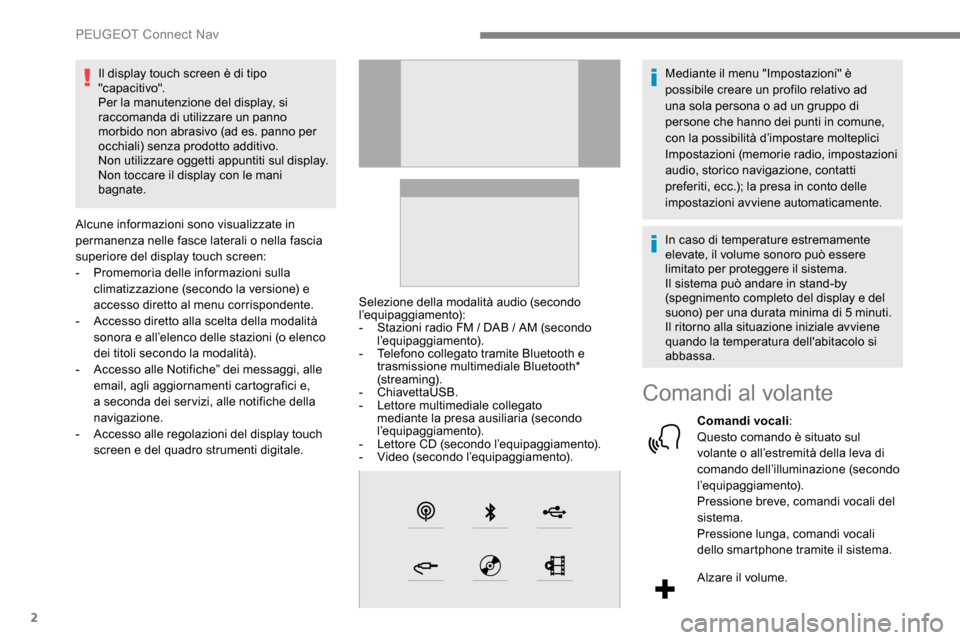 Peugeot Expert 2019  Manuale del proprietario (in Italian) 2
Il display touch screen è di tipo 
"capacitivo".
Per la manutenzione del display, si 
raccomanda di utilizzare un panno 
morbido non abrasivo (ad es. panno per 
occhiali) senza prodotto additivo.
N