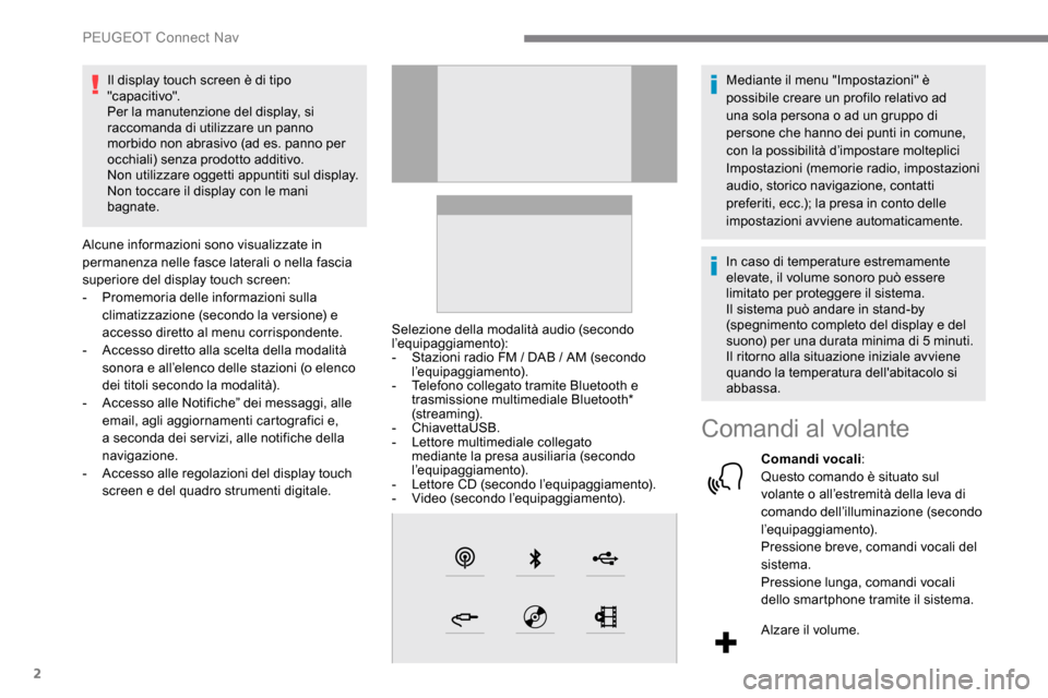 Peugeot Expert 2019 Manuale del proprietario (in Italian) 2
Il display touch screen è di tipo
"capacitivo".
Per la manutenzione del display, si
raccomanda di utilizzare un panno
morbido non abrasivo (ad es. panno per
occhiali) senza prodotto additivo.
N Peugeot Expert 2019 Manuale del proprietario (in Italian) 2
Il display touch screen è di tipo
"capacitivo".
Per la manutenzione del display, si
raccomanda di utilizzare un panno
morbido non abrasivo (ad es. panno per
occhiali) senza prodotto additivo.
N