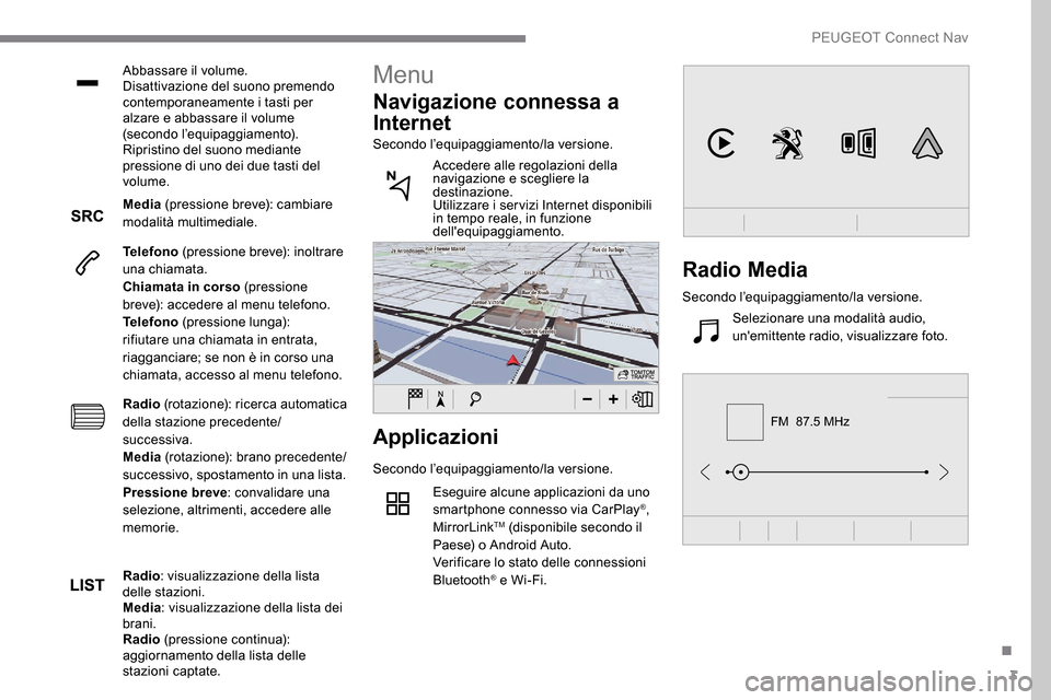 Peugeot Expert 2019 Manuale del proprietario (in Italian) 3
FM 87.5 MHz
Abbassare il volume.
Disattivazione del suono premendo
contemporaneamente i tasti per
alzare e abbassare il volume
(secondo l’equipaggiamento).
Ripristino del suono mediante
press Peugeot Expert 2019 Manuale del proprietario (in Italian) 3
FM 87.5 MHz
Abbassare il volume.
Disattivazione del suono premendo
contemporaneamente i tasti per
alzare e abbassare il volume
(secondo l’equipaggiamento).
Ripristino del suono mediante
press