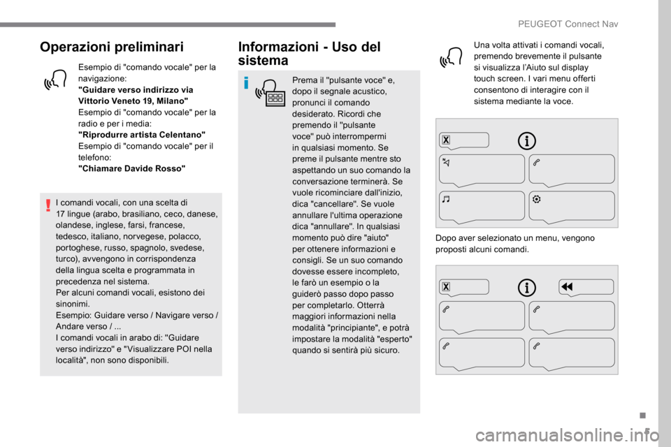 Peugeot Expert 2019 Manuale del proprietario (in Italian) 5
Operazioni preliminari
Esempio di "comando vocale" per la
navigazione:
"Guidare verso indirizzo via
Vittorio Veneto 19, Milano"
Esempio di "comando vocale" per la
radio e per i media:
"Riprodurre Peugeot Expert 2019 Manuale del proprietario (in Italian) 5
Operazioni preliminari
Esempio di "comando vocale" per la
navigazione:
"Guidare verso indirizzo via
Vittorio Veneto 19, Milano"
Esempio di "comando vocale" per la
radio e per i media:
"Riprodurre
