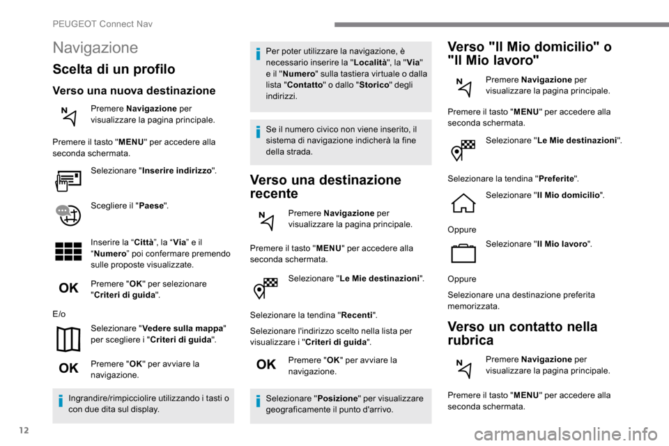 Peugeot Expert 2019 Manuale del proprietario (in Italian) 12
Selezionare "Le Mie destinazioni".
Selezionare la tendina " Recenti".
Selezionare lindirizzo scelto nella lista per
visualizzare i " Criteri di guida ".
Premere " OK" per avviare la
navigazione. Peugeot Expert 2019 Manuale del proprietario (in Italian) 12
Selezionare "Le Mie destinazioni".
Selezionare la tendina " Recenti".
Selezionare lindirizzo scelto nella lista per
visualizzare i " Criteri di guida ".
Premere " OK" per avviare la
navigazione.