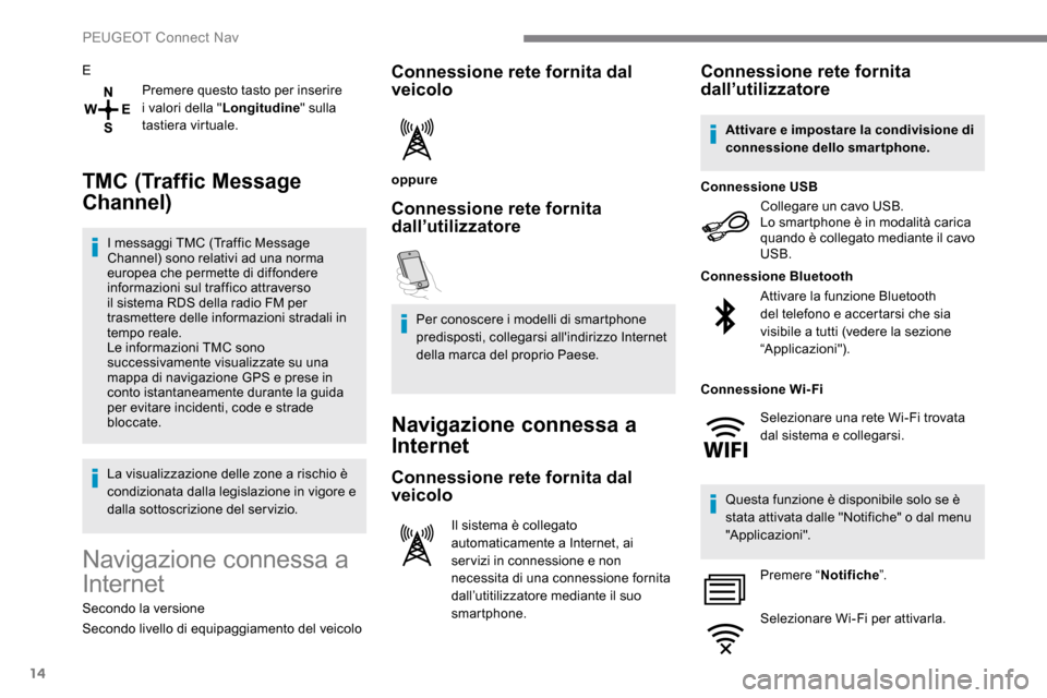 Peugeot Expert 2019  Manuale del proprietario (in Italian) 14
EPremere questo tasto per inserire 
i valori della " Longitudine" sulla 
tastiera virtuale.
TMC (Traffic Message 
Channel)
I messaggi TMC (Traffic Message 
Channel) sono relativi ad una norma 
euro