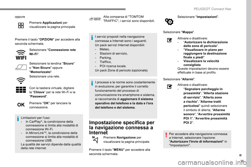 Peugeot Expert 2019  Manuale del proprietario (in Italian) 15
oppurePremere Applicazioni  per 
visualizzare la pagina principale.
Premere il tasto " OPZIONI" per accedere alla 
seconda schermata.
Selezionare " Connessione rete 
Wi-Fi ".
Selezionare la tendina