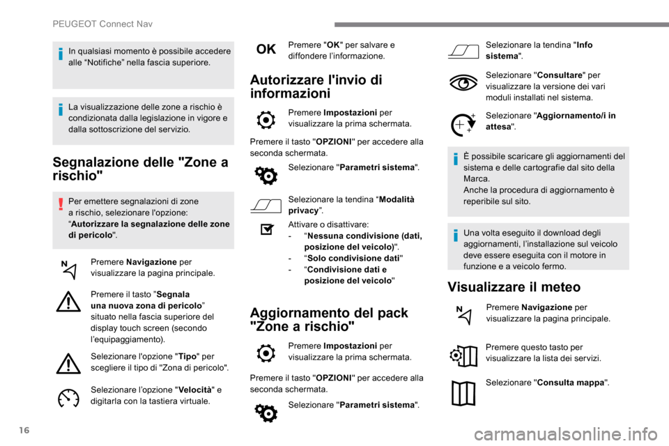 Peugeot Expert 2019 Manuale del proprietario (in Italian) 16
Segnalazione delle "Zone a
rischio"
Per emettere segnalazioni di zone
a rischio, selezionare lopzione:
“Autorizzare la segnalazione delle zone
di pericolo ".
Premere Navigazione per
visual Peugeot Expert 2019 Manuale del proprietario (in Italian) 16
Segnalazione delle "Zone a
rischio"
Per emettere segnalazioni di zone
a rischio, selezionare lopzione:
“Autorizzare la segnalazione delle zone
di pericolo ".
Premere Navigazione per
visual