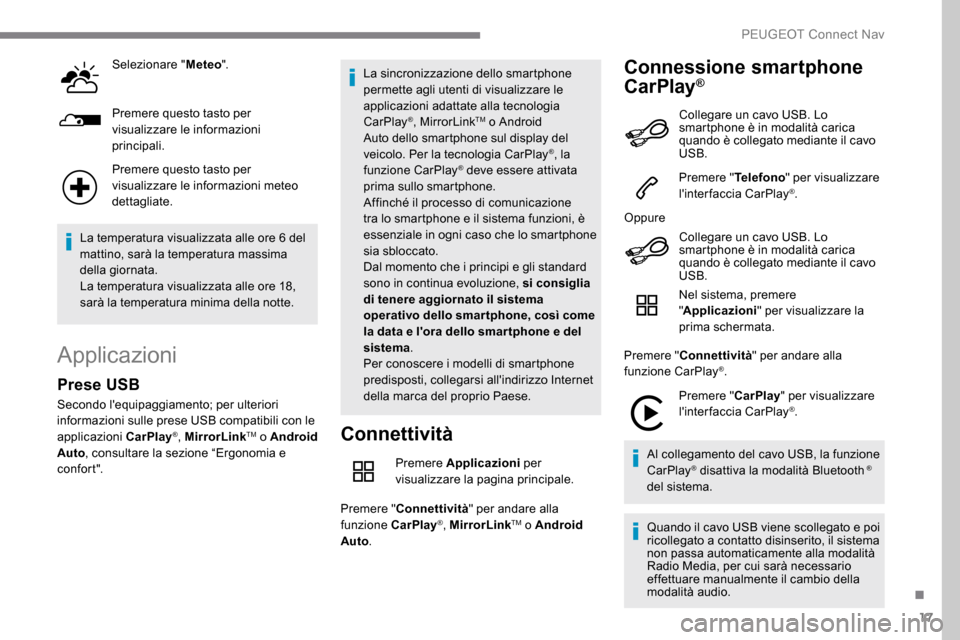 Peugeot Expert 2019  Manuale del proprietario (in Italian) 17
Selezionare "Meteo".
Premere questo tasto per 
visualizzare le informazioni 
principali.
Premere questo tasto per 
visualizzare le informazioni meteo 
dettagliate.
La temperatura visualizzata alle 