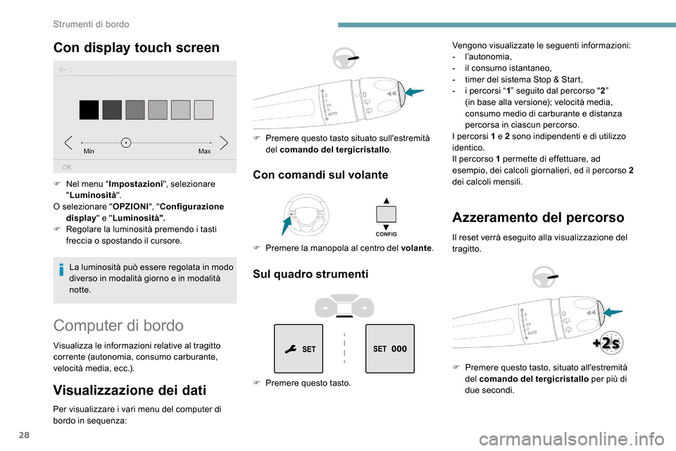 Peugeot Expert 2019  Manuale del proprietario (in Italian) 28
Con display touch screen
La luminosità può essere regolata in modo 
diverso in modalità giorno e in modalità 
notte.
F
 
N
 el menu “
Impostazioni", selezionare 
" Luminosità ".
O selezionar