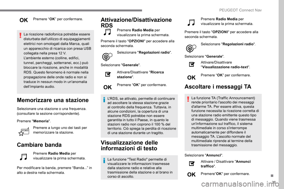 Peugeot Expert 2019  Manuale del proprietario (in Italian) 21
Premere “OK” per confermare.
La ricezione radiofonica potrebbe essere 
disturbata dall’utilizzo di equipaggiamenti 
elettrici non omologati dalla Marca, quali 
un apparecchio di ricarica con 