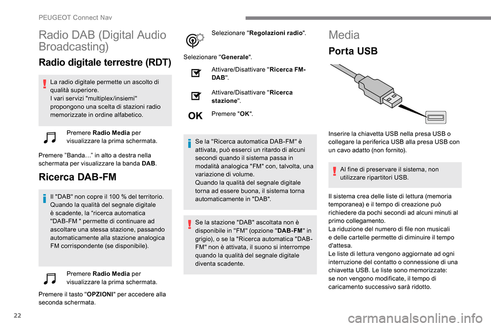 Peugeot Expert 2019  Manuale del proprietario (in Italian) 22
Radio DAB (Digital Audio 
Broadcasting)
Radio digitale terrestre (RDT)
La radio digitale permette un ascolto di 
qualità superiore.
I vari servizi "multiplex/insiemi" 
propongono una scelta di sta