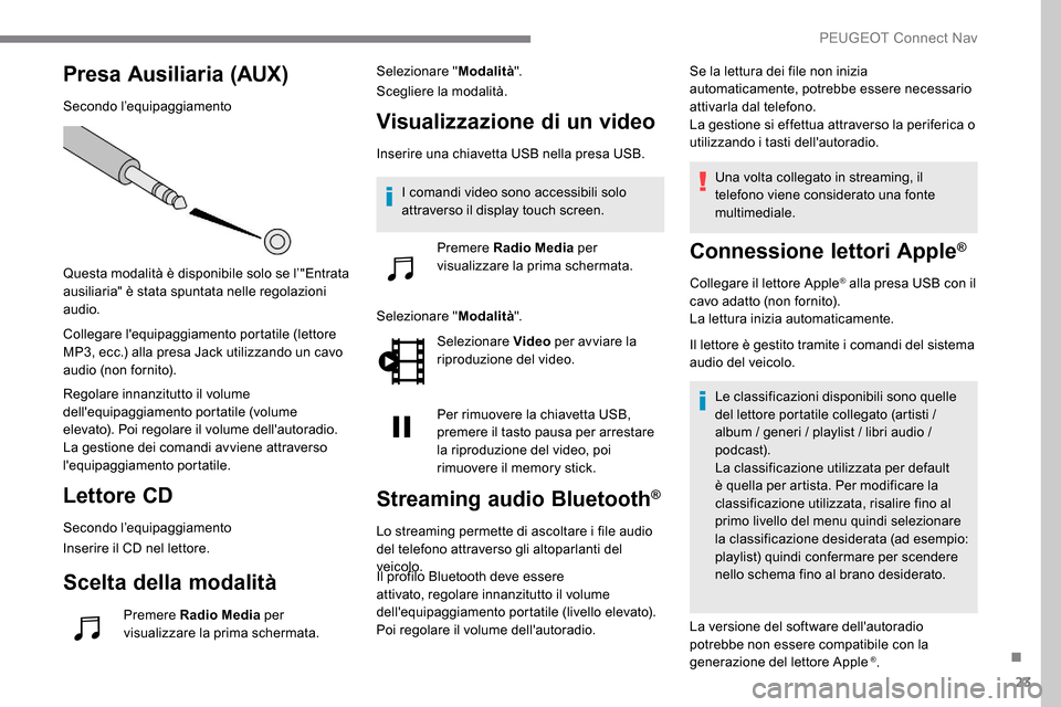Peugeot Expert 2019 Manuale del proprietario (in Italian) 23
Presa Ausiliaria (AUX)
Secondo l’equipaggiamento
Questa modalità è disponibile solo se l’"Entrata
ausiliaria" è stata spuntata nelle regolazioni
audio.
Collegare lequipaggiamento portatil Peugeot Expert 2019 Manuale del proprietario (in Italian) 23
Presa Ausiliaria (AUX)
Secondo l’equipaggiamento
Questa modalità è disponibile solo se l’"Entrata
ausiliaria" è stata spuntata nelle regolazioni
audio.
Collegare lequipaggiamento portatil