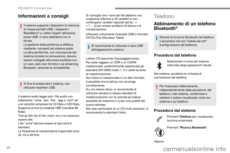 Peugeot Expert 2019  Manuale del proprietario (in Italian) 24
Informazioni e consigli
Il sistema supporta i dispositivi di memoria 
di massa portatili USB, i dispositivi 
BlackBerry
® o i lettori Apple® attraverso 
prese USB. Il cavo adattatore non è 
forn