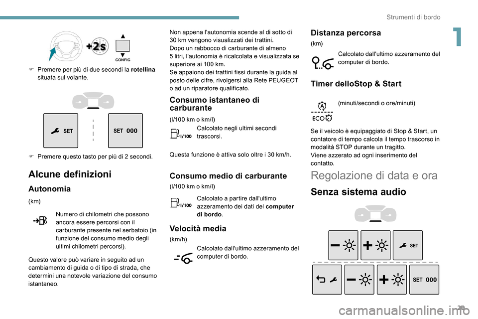 Peugeot Expert 2019 Manuale del proprietario (in Italian) 29
F Premere questo tasto per più di 2 secondi. F
P
remere per più di due secondi la rotellina
situata sul volante.
Alcune definizioni
Autonomia
(k m)
Numero di chilometri che possono
ancora es Peugeot Expert 2019 Manuale del proprietario (in Italian) 29
F Premere questo tasto per più di 2 secondi. F
P
remere per più di due secondi la rotellina
situata sul volante.
Alcune definizioni
Autonomia
(k m)
Numero di chilometri che possono
ancora es