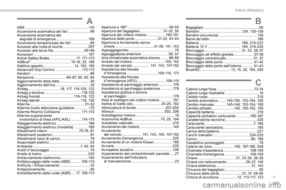 Peugeot Expert 2019 Manuale del proprietario (in Italian) 233
AABS ...............................................................11 0
Accensione automatica dei fari ......................99
A
ccensione automatica del
segnale di emergenza
.............. Peugeot Expert 2019 Manuale del proprietario (in Italian) 233
AABS ...............................................................11 0
Accensione automatica dei fari ......................99
A
ccensione automatica del
segnale di emergenza
..............