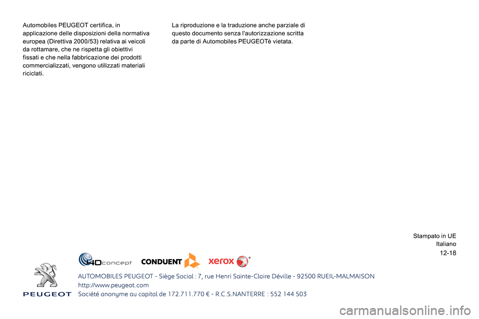 Peugeot Expert 2019  Manuale del proprietario (in Italian) 12-18
Automobiles PEUGEOT certifica, in 
applicazione delle disposizioni della normativa 
europea (Direttiva 2000/53) relativa ai veicoli 
da rottamare, che ne rispetta gli obiettivi 
fissati e che ne