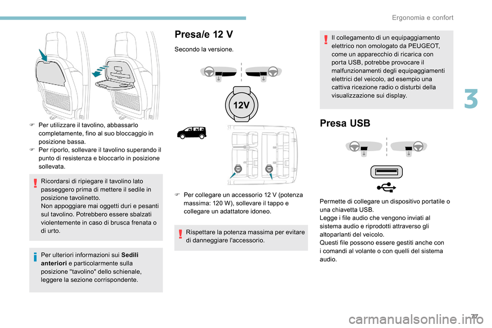 Peugeot Expert 2019  Manuale del proprietario (in Italian) 77
Ricordarsi di ripiegare il tavolino lato 
passeggero prima di mettere il sedile in 
posizione tavolinetto.
Non appoggiare mai oggetti duri e pesanti 
sul tavolino. Potrebbero essere sbalzati 
viole