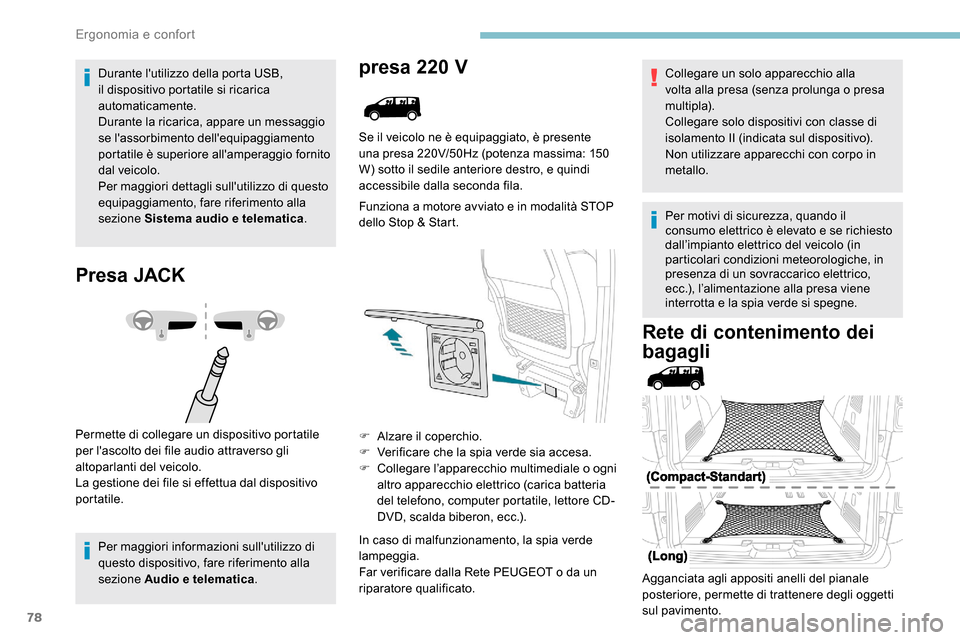 Peugeot Expert 2019  Manuale del proprietario (in Italian) 78
Durante lutilizzo della porta USB, 
il dispositivo portatile si ricarica 
automaticamente.
Durante la ricarica, appare un messaggio 
se lassorbimento dellequipaggiamento 
portatile è superiore 
