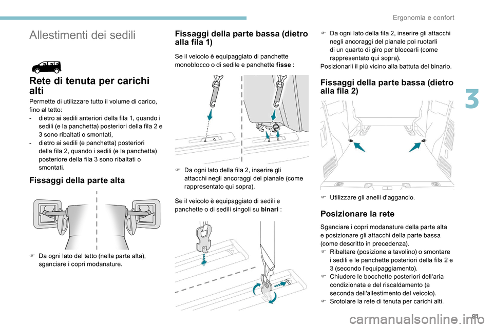 Peugeot Expert 2019 Manuale del proprietario (in Italian) 81
Allestimenti dei sedili
Rete di tenuta per carichi
alti
Permette di utilizzare tutto il volume di carico,
fino al tetto:
-
d
ietro ai sedili anteriori della fila 1, quando i
sedili (e la panch Peugeot Expert 2019 Manuale del proprietario (in Italian) 81
Allestimenti dei sedili
Rete di tenuta per carichi
alti
Permette di utilizzare tutto il volume di carico,
fino al tetto:
-
d
ietro ai sedili anteriori della fila 1, quando i
sedili (e la panch