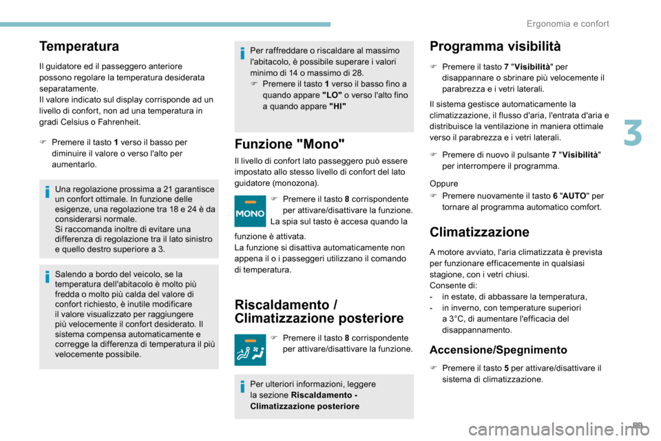 Peugeot Expert 2019  Manuale del proprietario (in Italian) 89
Temperatura
Il guidatore ed il passeggero anteriore 
possono regolare la temperatura desiderata 
separatamente.
Il valore indicato sul display corrisponde ad un 
livello di confort, non ad una temp