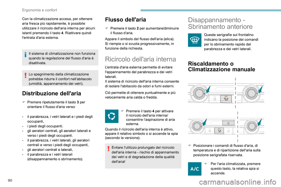 Peugeot Expert 2019  Manuale del proprietario (in Italian) 90
Con la climatizzazione accesa, per ottenere 
aria fresca più rapidamente, è possibile 
utilizzare il ricircolo dellaria interna per alcuni 
istanti premendo il tasto 4. Riattivare quindi 
lentr