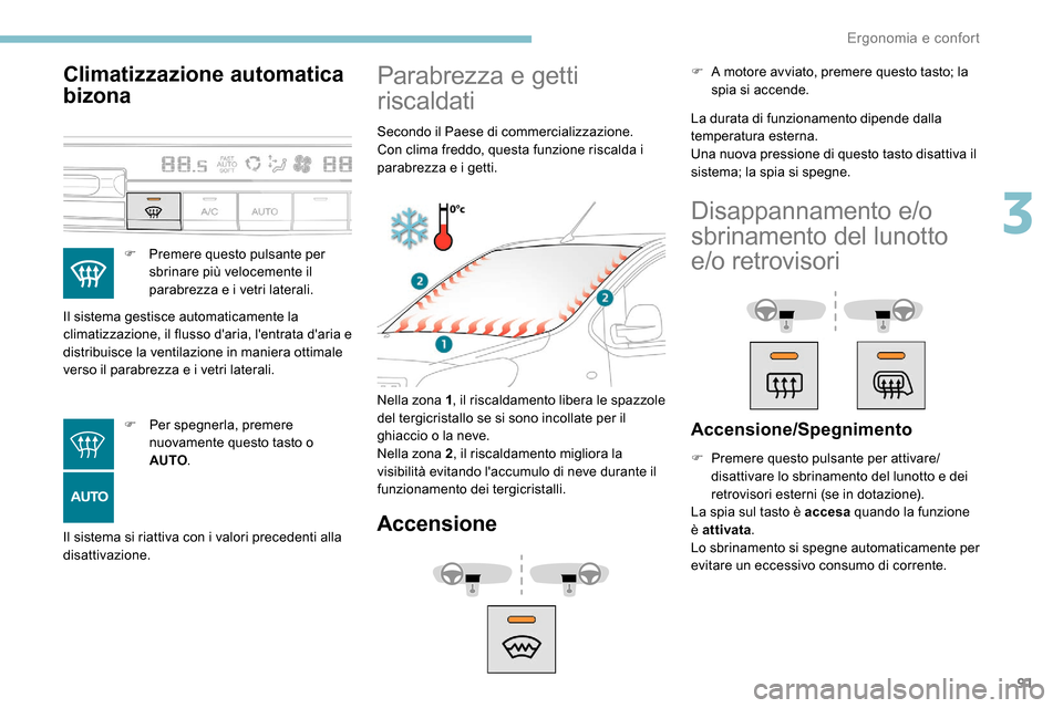 Peugeot Expert 2019  Manuale del proprietario (in Italian) 91
Climatizzazione automatica 
bizona
F Premere questo pulsante per sbrinare più velocemente il 
parabrezza e i vetri laterali.
Il sistema gestisce automaticamente la 
climatizzazione, il flusso dar