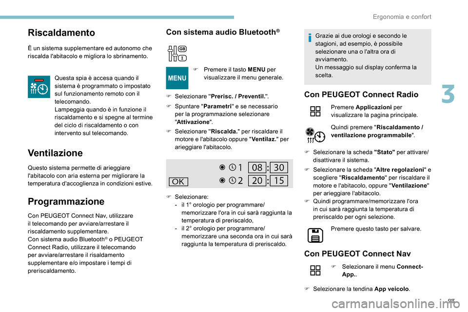 Peugeot Expert 2019  Manuale del proprietario (in Italian) 93
Riscaldamento
È un sistema supplementare ed autonomo che 
riscalda labitacolo e migliora lo sbrinamento.Questa spia è accesa quando il 
sistema è programmato o impostato 
sul funzionamento remo