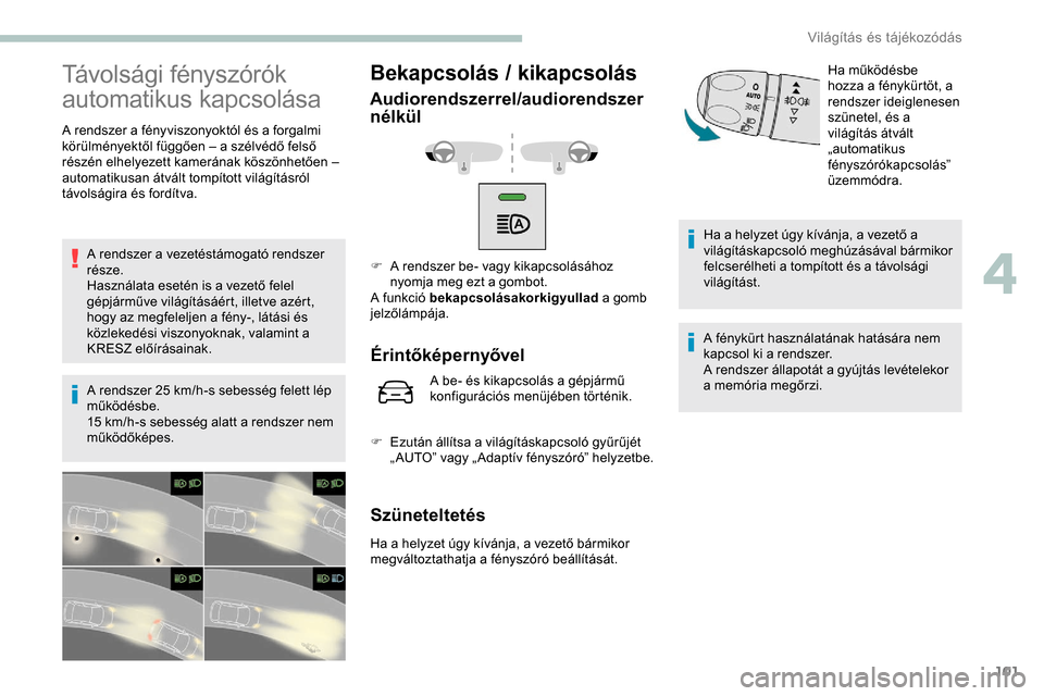 Peugeot Expert 2019 Kezelési útmutató (in Hungarian) 101
Távolsági fényszórók
automatikus kapcsolása
A rendszer a fényviszonyoktól és a forgalmi
körülményektől függően – a szélvédő felső
részén elhelyezett kamerának köszönhe Peugeot Expert 2019 Kezelési útmutató (in Hungarian) 101
Távolsági fényszórók
automatikus kapcsolása
A rendszer a fényviszonyoktól és a forgalmi
körülményektől függően – a szélvédő felső
részén elhelyezett kamerának köszönhe