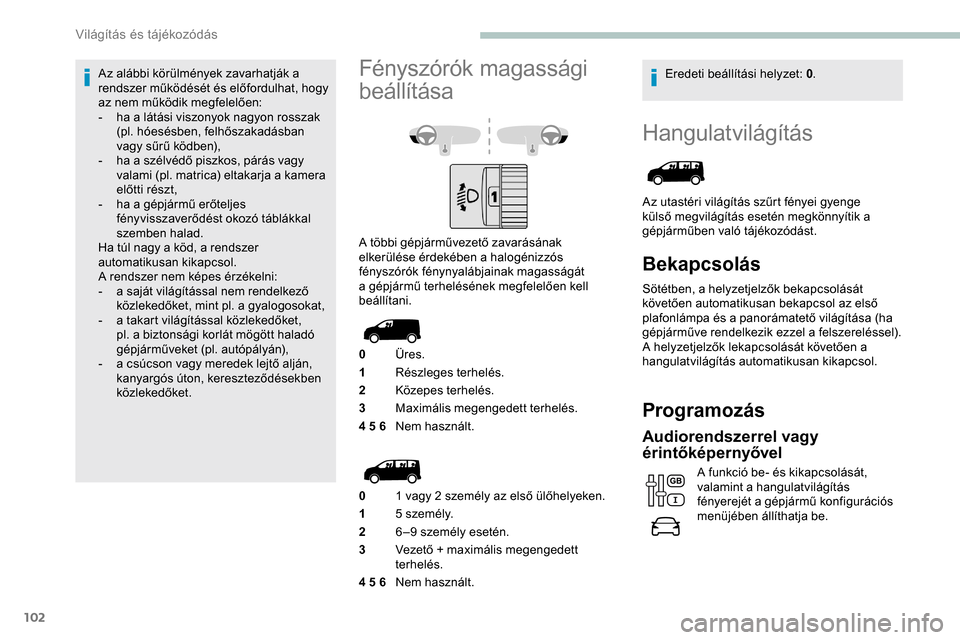 Peugeot Expert 2019 Kezelési útmutató (in Hungarian) 102
Hangulatvilágítás
Az utastéri világítás szűrt fényei gyenge
külső megvilágítás esetén megkönnyítik a
gépjárműben való tájékozódást.
Bekapcsolás
Sötétben, a helyzetjel Peugeot Expert 2019 Kezelési útmutató (in Hungarian) 102
Hangulatvilágítás
Az utastéri világítás szűrt fényei gyenge
külső megvilágítás esetén megkönnyítik a
gépjárműben való tájékozódást.
Bekapcsolás
Sötétben, a helyzetjel