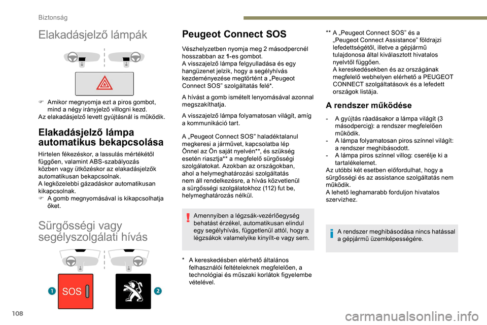 Peugeot Expert 2019 Kezelési útmutató (in Hungarian) 108
Sürgősségi vagy
segélyszolgálati hívás
Peugeot Connect SOS
* A kereskedésben elérhető általános felhasználói feltételeknek megfelelően, a
technológiai és műszaki korlátok fig Peugeot Expert 2019 Kezelési útmutató (in Hungarian) 108
Sürgősségi vagy
segélyszolgálati hívás
Peugeot Connect SOS
* A kereskedésben elérhető általános felhasználói feltételeknek megfelelően, a
technológiai és műszaki korlátok fig
