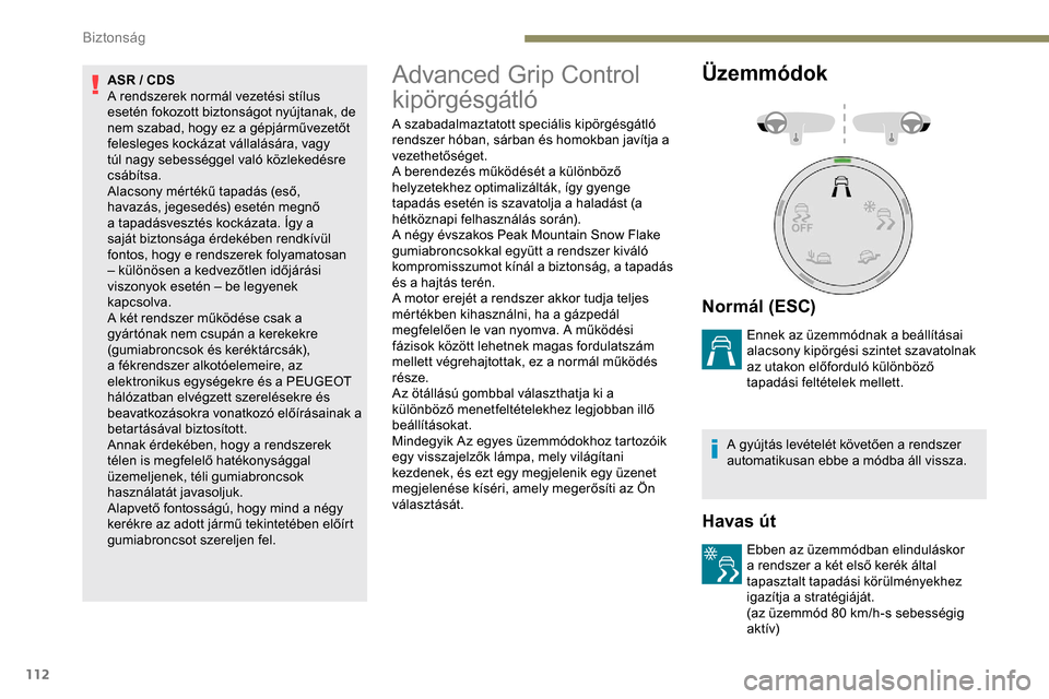 Peugeot Expert 2019 Kezelési útmutató (in Hungarian) 112
ASR / CDS
A rendszerek normál vezetési stílus
esetén fokozott biztonságot nyújtanak, de
nem szabad, hogy ez a gépjárművezetőt
felesleges kockázat vállalására, vagy
túl nagy sebe Peugeot Expert 2019 Kezelési útmutató (in Hungarian) 112
ASR / CDS
A rendszerek normál vezetési stílus
esetén fokozott biztonságot nyújtanak, de
nem szabad, hogy ez a gépjárművezetőt
felesleges kockázat vállalására, vagy
túl nagy sebe