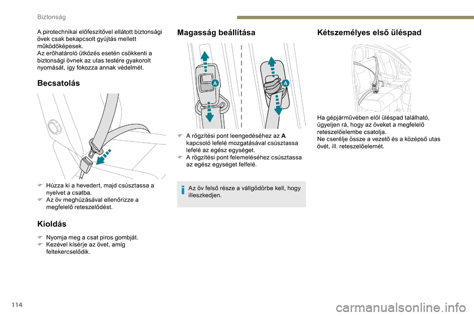 Peugeot Expert 2019 Kezelési útmutató (in Hungarian) 114
Becsatolás
F Húzza ki a hevedert, majd csúsztassa a nyelvet a csatba.
F
A
z öv meghúzásával ellenőrizze a
megfelelő reteszelődést.
Kioldás
F Nyomja meg a csat piros gombját.
F K Peugeot Expert 2019 Kezelési útmutató (in Hungarian) 114
Becsatolás
F Húzza ki a hevedert, majd csúsztassa a nyelvet a csatba.
F
A
z öv meghúzásával ellenőrizze a
megfelelő reteszelődést.
Kioldás
F Nyomja meg a csat piros gombját.
F K