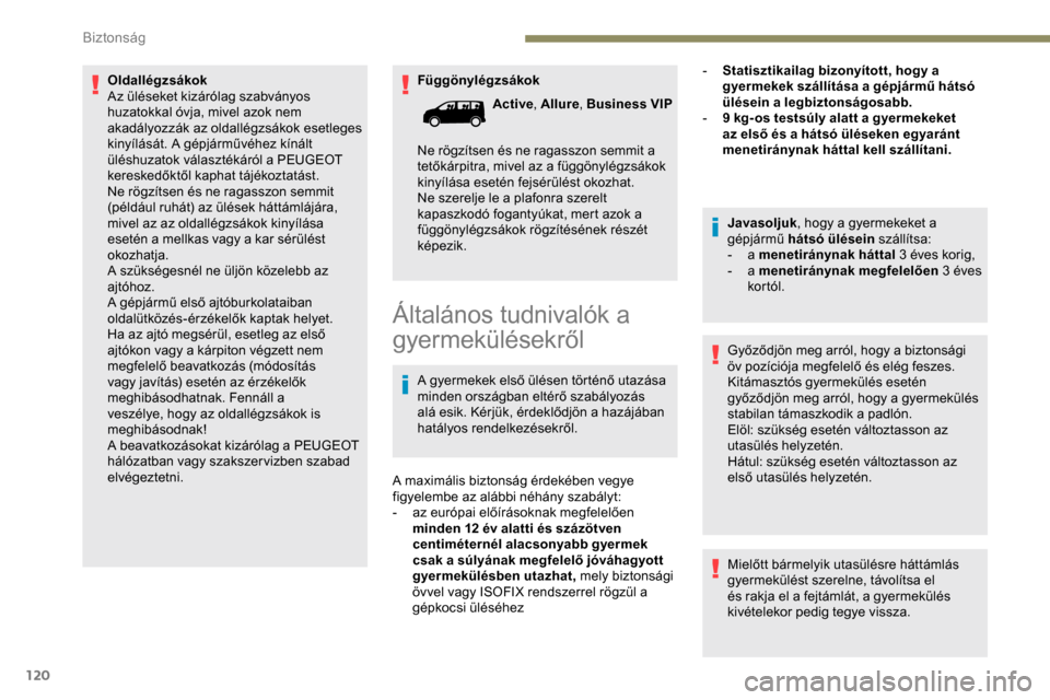 Peugeot Expert 2019 Kezelési útmutató (in Hungarian) 120
Függönylégzsákok
Oldallégzsákok
Az üléseket kizárólag szabványos
huzatokkal óvja, mivel azok nem
akadályozzák az oldallégzsákok esetleges
kinyílását. A gépjárművéhez kín Peugeot Expert 2019 Kezelési útmutató (in Hungarian) 120
Függönylégzsákok
Oldallégzsákok
Az üléseket kizárólag szabványos
huzatokkal óvja, mivel azok nem
akadályozzák az oldallégzsákok esetleges
kinyílását. A gépjárművéhez kín