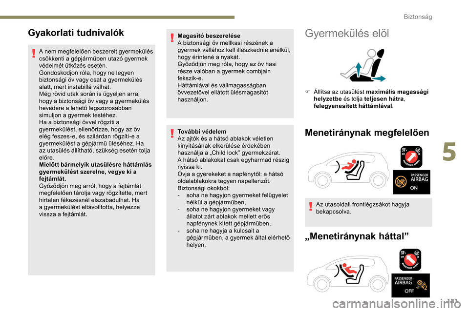 Peugeot Expert 2019 Kezelési útmutató (in Hungarian) 121
Gyakorlati tudnivalók
A nem megfelelően beszerelt gyermekülés
csökkenti a gépjárműben utazó gyermek
védelmét ütközés esetén.
Gondoskodjon róla, hogy ne legyen
biztonsági öv va Peugeot Expert 2019 Kezelési útmutató (in Hungarian) 121
Gyakorlati tudnivalók
A nem megfelelően beszerelt gyermekülés
csökkenti a gépjárműben utazó gyermek
védelmét ütközés esetén.
Gondoskodjon róla, hogy ne legyen
biztonsági öv va