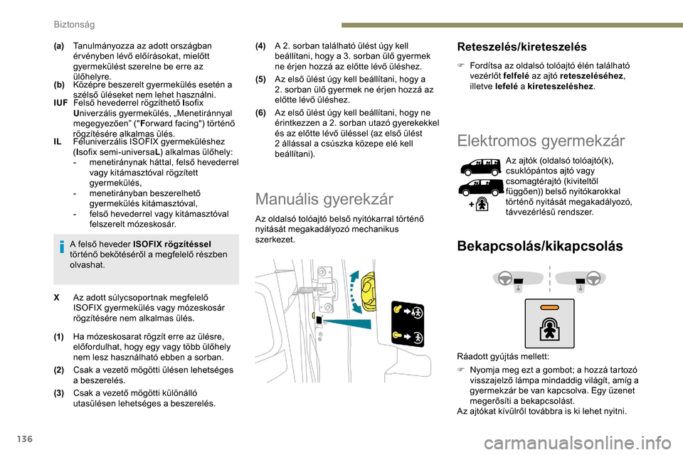 Peugeot Expert 2019  Kezelési útmutató (in Hungarian) 136
(a)Tanulmányozza az adott országban 
ér vényben lévő előírásokat, mielőtt 
gyermekülést szerelne be erre az 
ülőhelyre.
(b) Középre beszerelt gyermekülés esetén a 
szélső ül