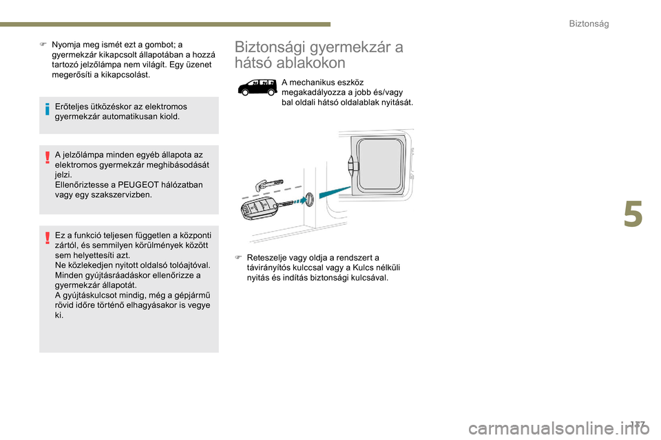 Peugeot Expert 2019  Kezelési útmutató (in Hungarian) 137
F Nyomja meg ismét ezt a gombot; a gyermekzár kikapcsolt állapotában a hozzá 
tartozó jelzőlámpa nem világít. Egy üzenet 
megerősíti a kikapcsolást.
Erőteljes ütközéskor az elekt
